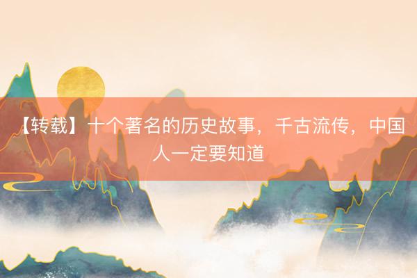 【转载】十个著名的历史故事，千古流传，中国人一定要知道