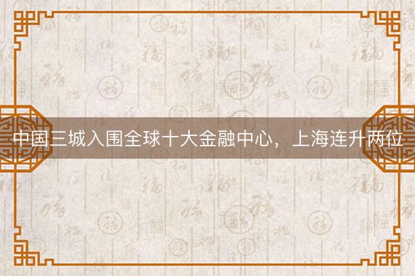 中国三城入围全球十大金融中心，上海连升两位