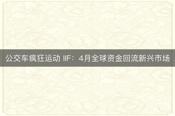 公交车疯狂运动 IIF：4月全球资金回流新兴市场